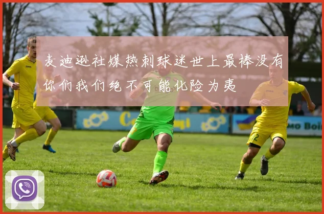 麦迪逊社媒热刺球迷世上最棒没有你们我们绝不可能化险为夷