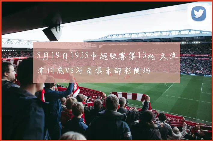 5月19日1935中超联赛第13轮 天津津门虎vs河南俱乐部彩陶坊